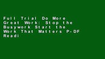 Full Trial Do More Great Work: Stop the Busywork Start the Work That Matters P-DF Reading