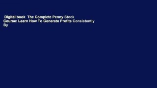 Digital book  The Complete Penny Stock Course: Learn How To Generate Profits Consistently By