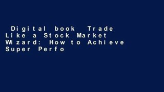 Digital book  Trade Like a Stock Market Wizard: How to Achieve Super Performance in Stocks in Any