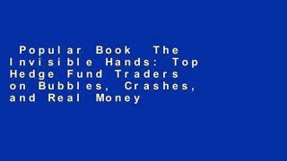 Popular Book  The Invisible Hands: Top Hedge Fund Traders on Bubbles, Crashes, and Real Money,