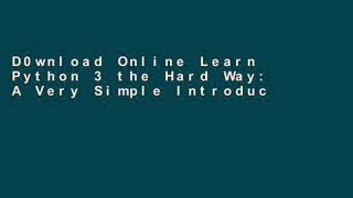D0wnload Online Learn Python 3 the Hard Way: A Very Simple Introduction to the Terrifyingly