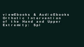 viewEbooks & AudioEbooks Orthotic Intervention of the Hand and Upper Extremity: Splinting