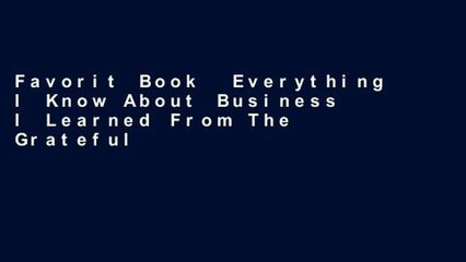Favorit Book  Everything I Know About Business I Learned From The Grateful Dead: The Ten Most