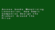 Access books Monetizing Innovation: How Smart Companies Design the Product Around the Price P-DF