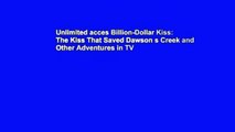 Unlimited acces Billion-Dollar Kiss: The Kiss That Saved Dawson s Creek and Other Adventures in TV
