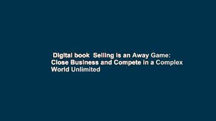 Digital book  Selling Is an Away Game: Close Business and Compete in a Complex World Unlimited