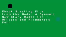 Ebook Stealing Fire from the Gods: A Dynamic New Story Model for Writers and Filmmakers Full
