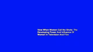 View When Women Call the Shots: The Developing Power And Influence Of Women In Television And Film