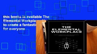 this books is available The Elemental Workplace: How to create a fantastic workplace for everyone
