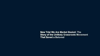New Trial We Are Market Basket: The Story of the Unlikely Grassroots Movement That Saved a Beloved
