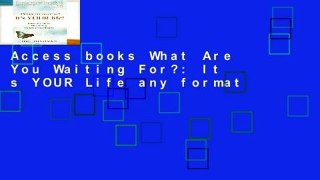 Access books What Are You Waiting For?: It s YOUR Life any format