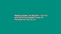 Reading books The Big Rich: The Rise and Fall of the Greatest Texas Oil Fortunes For Any device