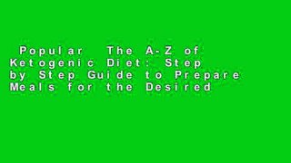 Popular  The A-Z of Ketogenic Diet: Step by Step Guide to Prepare Meals for the Desired Keto