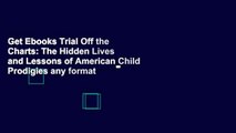 Get Ebooks Trial Off the Charts: The Hidden Lives and Lessons of American Child Prodigies any format