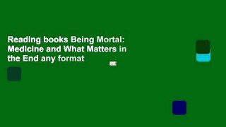 Reading books Being Mortal: Medicine and What Matters in the End any format