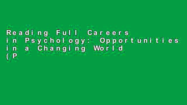 Reading Full Careers in Psychology: Opportunities in a Changing World (Psy 477 Preparation for