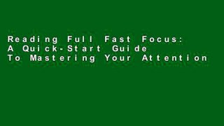 Reading Full Fast Focus: A Quick-Start Guide To Mastering Your Attention, Ignoring Distractions,