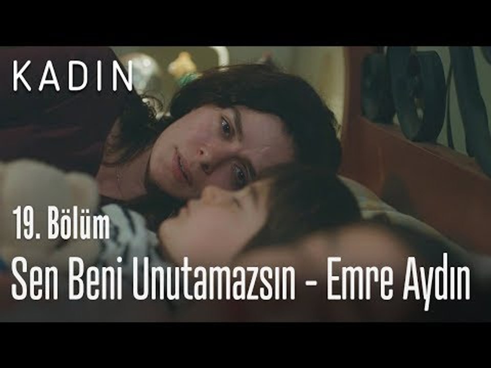 Sen Beni Unutamazsın - Emre Aydın - Kadın 19. Bölüm