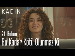Bu kadar kötü olunmaz ki - Kadın 21. Bölüm