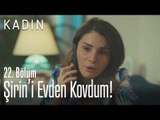 Şirin'i evden kovdum! - Kadın 22. Bölüm