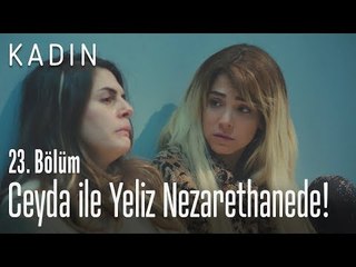 Ceyda ile Yeliz nezarethanede! - Kadın 23. Bölüm