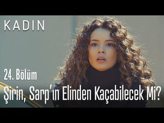 Şirin, Sarp'ın elinden kaçabilecek mi? - Kadın 24. Bölüm