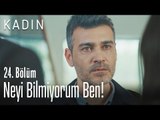 Neyi bilmiyorum ben! - Kadın 24. Bölüm