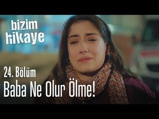 Ölme baba - Bizim Hikaye 24. Bölüm