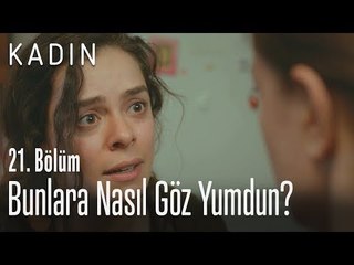 Bunlara nasıl göz yumdun? - Kadın 21. Bölüm