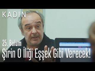 Şirin o iliği eşek gibi verecek! - Kadın 25. Bölüm