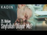 Seyfullah ölüyor mu? - Kadın 25. Bölüm