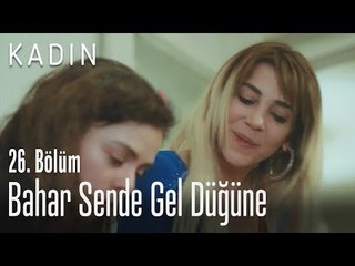 Bahar sen de gel düğüne - Kadın 26. Bölüm