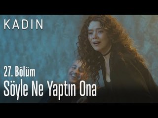 Söyle ne yaptın ona - Kadın 27. Bölüm