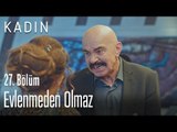 Evlenmeden olmaz - Kadın 27. Bölüm