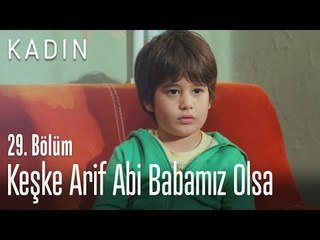 Keşke Arif abi babamız olsa - Kadın 29. Bölüm