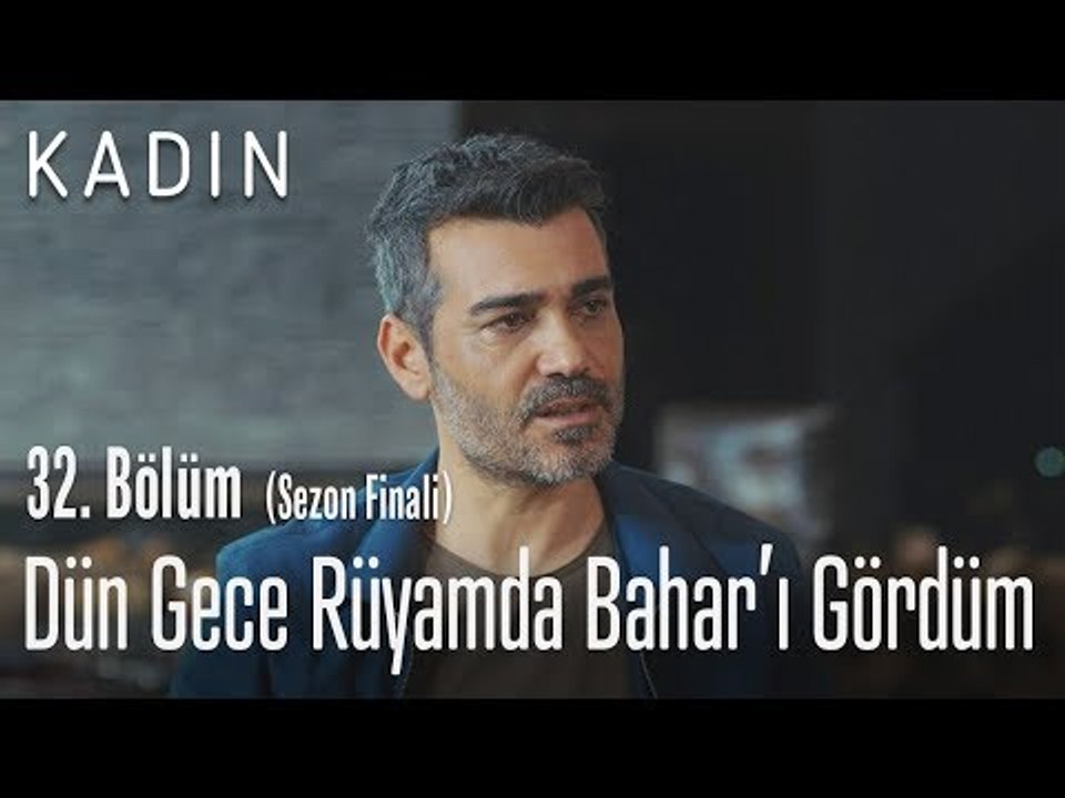 Dün gece rüyamda Bahar'ı gördüm - Kadın 32. Bölüm (Sezon Finali)