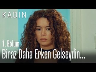 Biraz daha erken gelseydin... - Kadın 1. Bölüm
