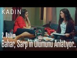 Bahar, Sarp'ın ölümünü anlatıyor.. - Kadın 2. Bölüm