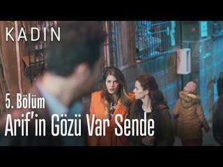 Arif'in gözü var sende - Kadın 5. Bölüm