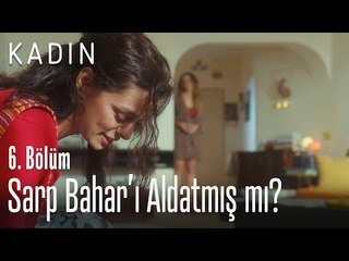 Sarp Bahar'ı Aldatmış mı? - Kadın 6. Bölüm