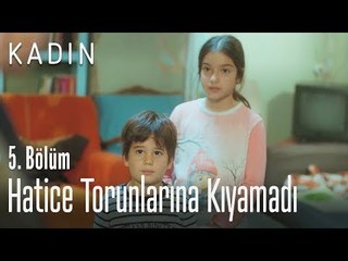 Hatice torunlarına kıyamadı - Kadın 5. Bölüm