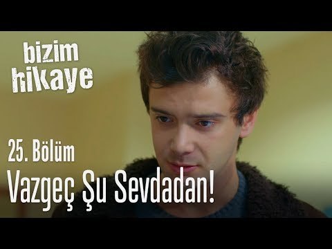 Vazgeç artık bu sevdadan - Bizim Hikaye 25. Bölüm