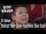 Doktor, her şeye hazırlıklı olun dedi - Bizim Hikaye 23. Bölüm