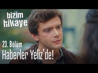 Yeliz anlatsın, haberler Yeliz'de - Bizim Hikaye 23. Bölüm