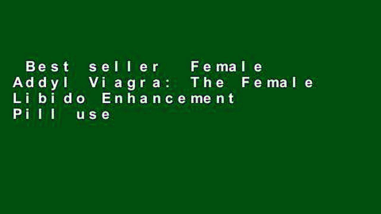 Best seller  Female Addyl Viagra: The Female Libido Enhancement Pill used to combat low arousal