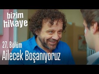 Ailecek boşanıyoruz - Bizim Hikaye 27. Bölüm