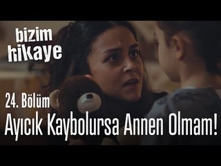 Bu ayıcık kaybolursa, senin annen olmam - Bizim Hikaye 24. Bölüm