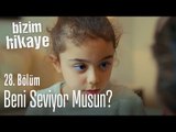 Beni seviyor musun? - Bizim Hikaye 28. Bölüm