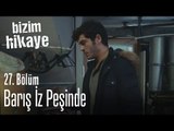 Barış iz peşinde - Bizim Hikaye 27. Bölüm