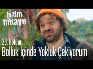 Bolluk içinde yokluk çekiyorum - Bizim Hikaye 29. Bölüm